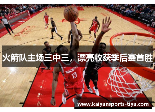 火箭队主场三中三，漂亮收获季后赛首胜