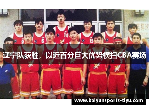 辽宁队获胜，以近百分巨大优势横扫CBA赛场